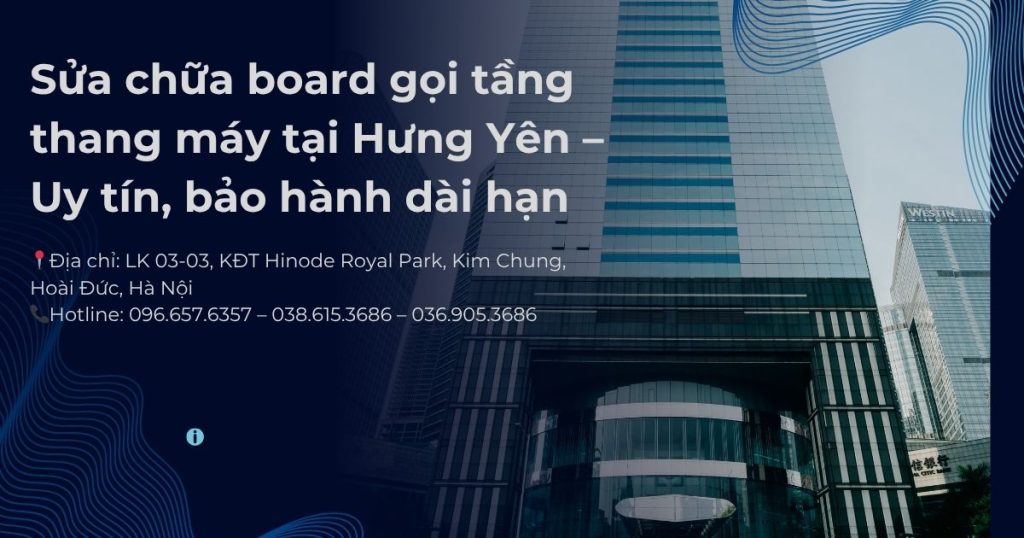 Sửa chữa board gọi tầng thang máy tại Hưng Yên uy tín - Bảo hành dài hạn 1