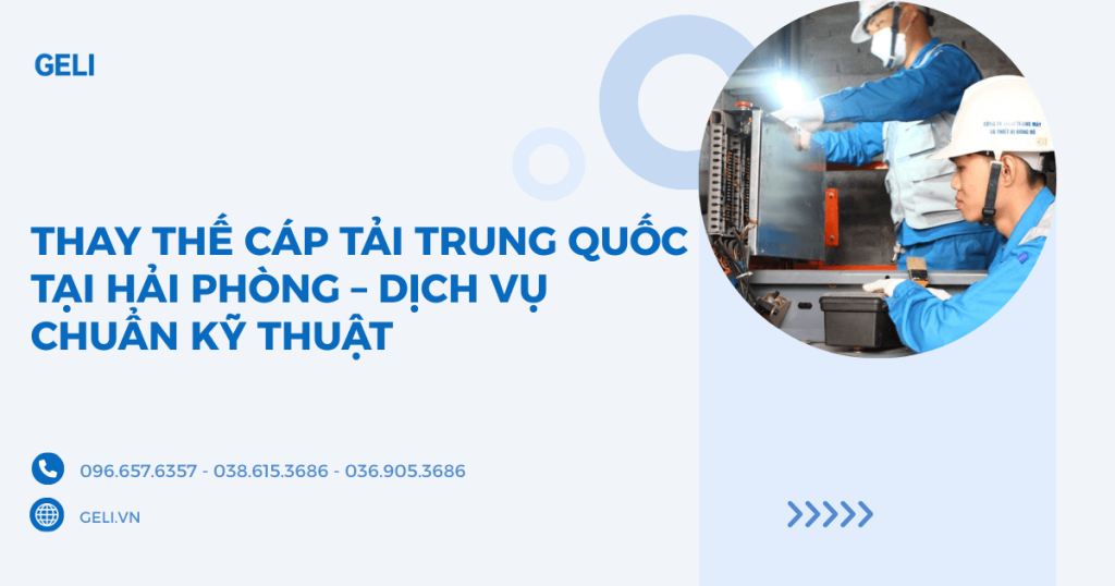 Thay thế cáp tải Trung Quốc tại Hải Phòng - Dịch vụ chuẩn kỹ thuật