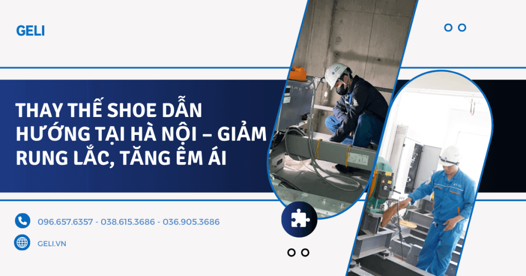Thay thế shoe dẫn hướng tại Hà Nội – Giảm rung lắc, tăng êm ái