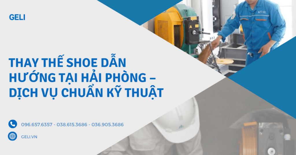 Thay thế shoe dẫn hướng tại Hải Phòng – Dịch vụ chuẩn kỹ thuật
