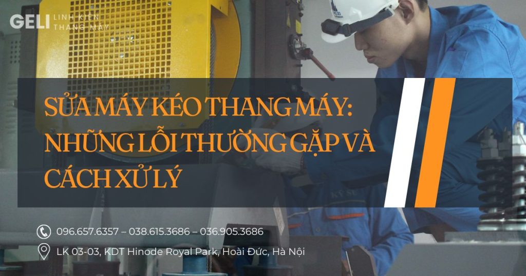 Sửa máy kéo thang máy: Những lỗi thường gặp và cách xử lý